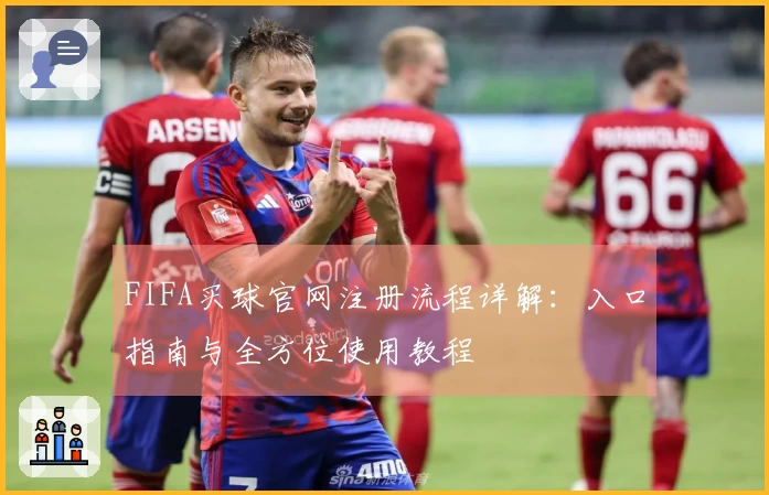 FIFA买球官网注册流程详解：入口指南与全方位使用教程