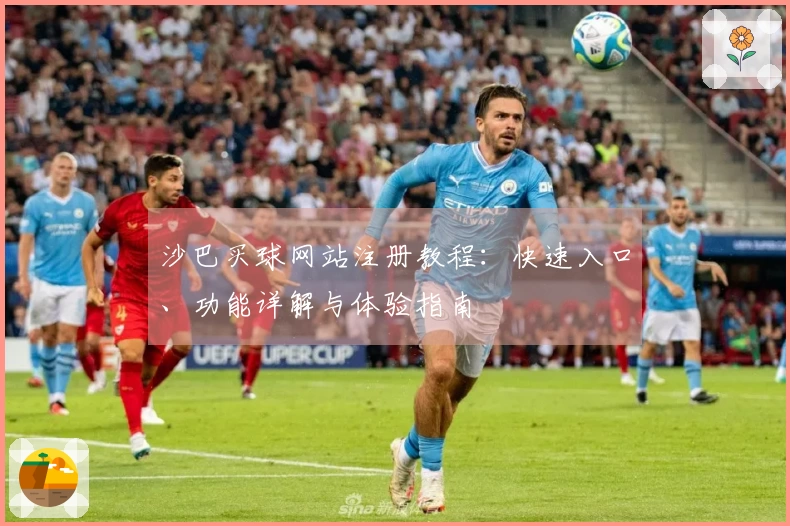 沙巴买球网站注册教程：快速入口、功能详解与体验指南